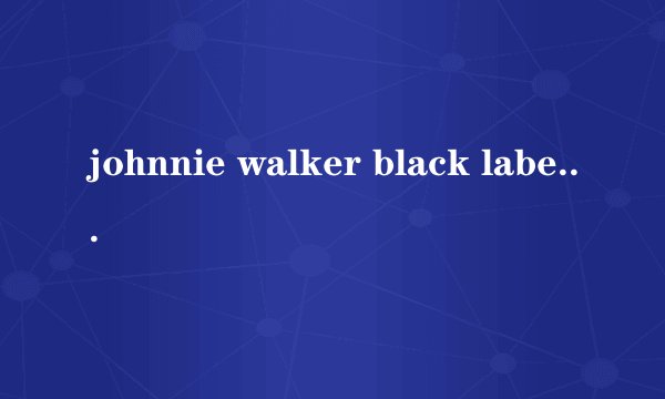 johnnie walker black label 的价格