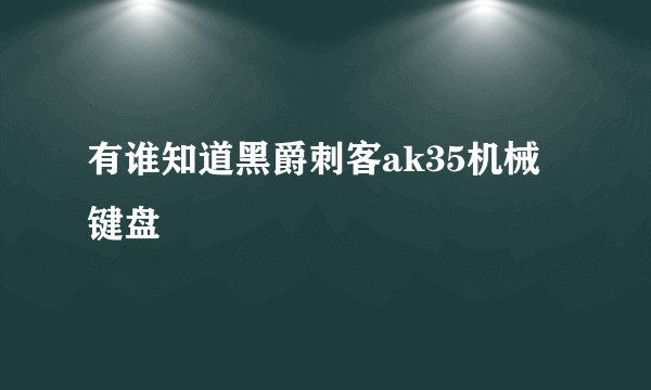 有谁知道黑爵刺客ak35机械键盘