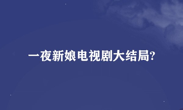 一夜新娘电视剧大结局?