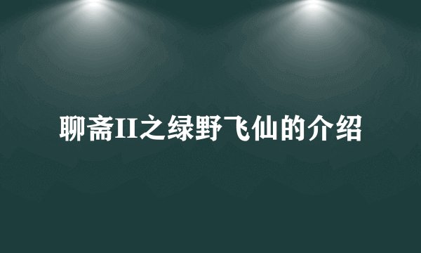 聊斋II之绿野飞仙的介绍