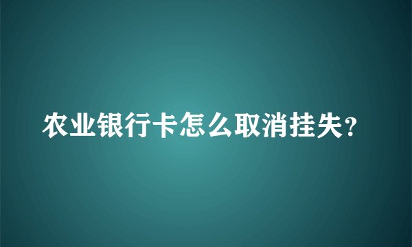 农业银行卡怎么取消挂失？