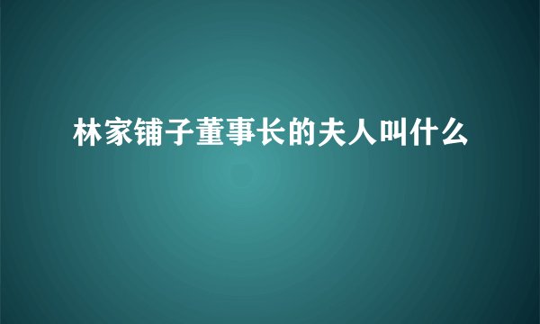 林家铺子董事长的夫人叫什么