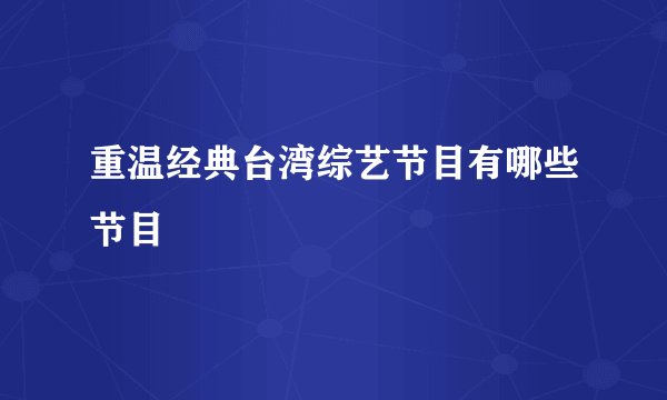 重温经典台湾综艺节目有哪些节目