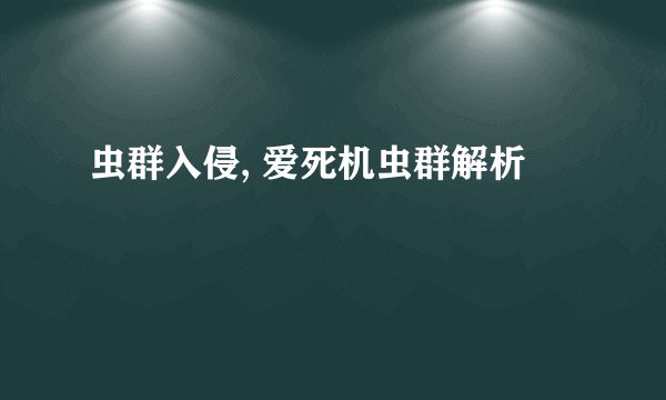虫群入侵, 爱死机虫群解析