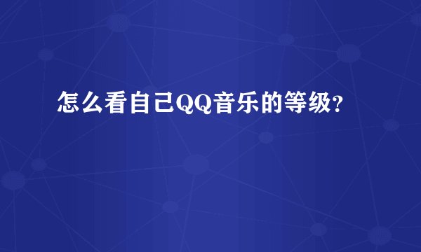 怎么看自己QQ音乐的等级？