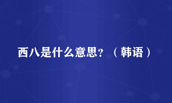 西八是什么意思？（韩语）