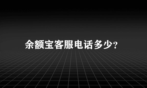 余额宝客服电话多少？
