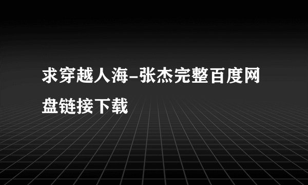 求穿越人海-张杰完整百度网盘链接下载