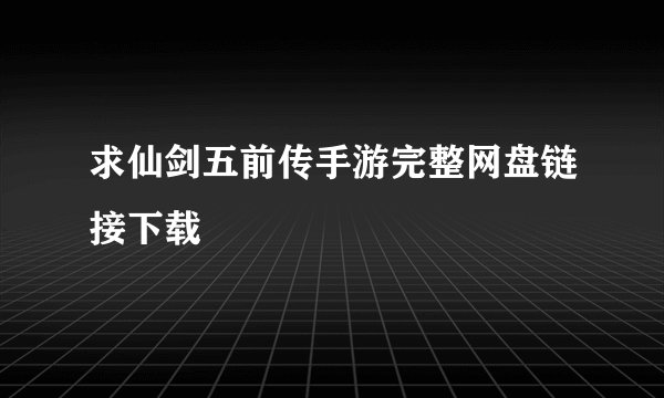 求仙剑五前传手游完整网盘链接下载