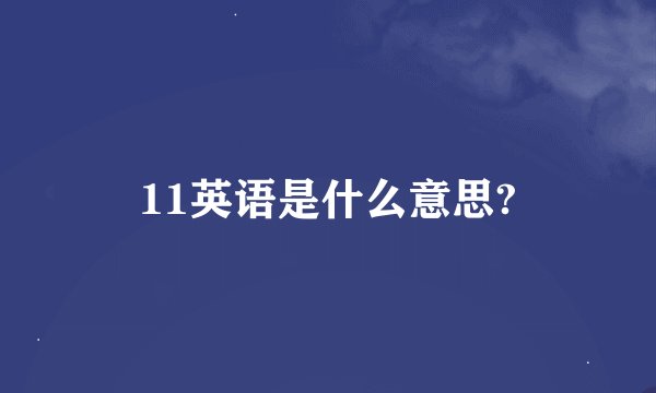 11英语是什么意思?