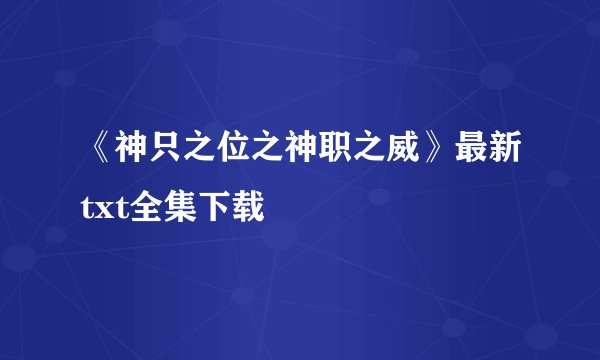 《神只之位之神职之威》最新txt全集下载