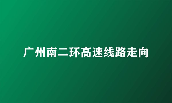 广州南二环高速线路走向