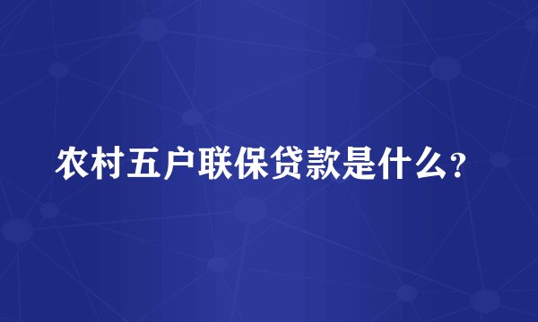农村五户联保贷款是什么？