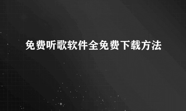 免费听歌软件全免费下载方法