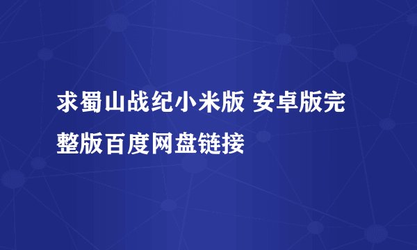 求蜀山战纪小米版 安卓版完整版百度网盘链接