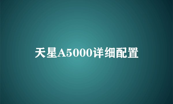 天星A5000详细配置