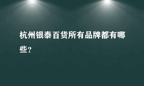 杭州银泰百货所有品牌都有哪些？
