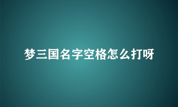 梦三国名字空格怎么打呀