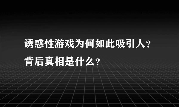 诱惑性游戏为何如此吸引人？背后真相是什么？