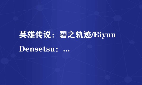 英雄传说:碧之轨迹/Eiyuu Densetsu:Ao no Kiseki完整版百度网盘链接获取