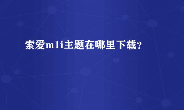索爱m1i主题在哪里下载？