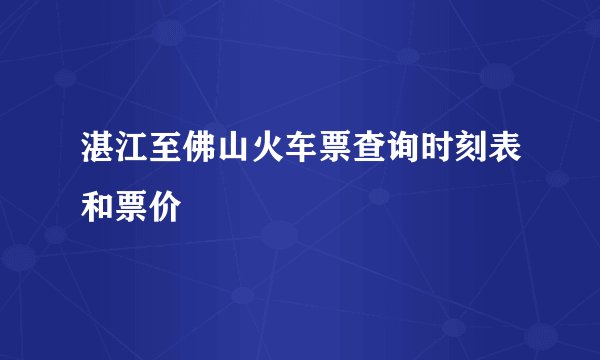 湛江至佛山火车票查询时刻表和票价