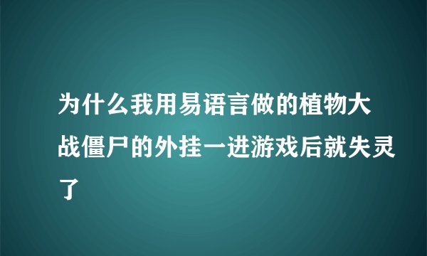 为什么我用易语言做的植物大战僵尸的外挂一进游戏后就失灵了