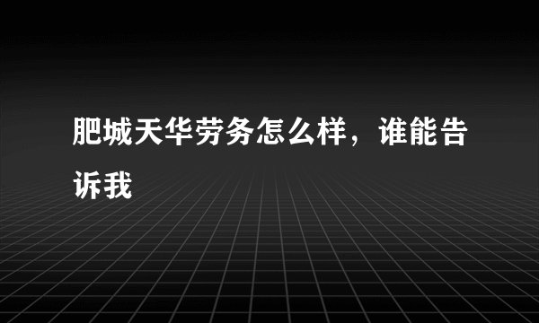 肥城天华劳务怎么样，谁能告诉我