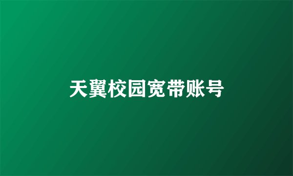 天翼校园宽带账号