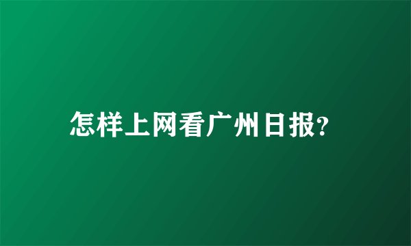 怎样上网看广州日报？