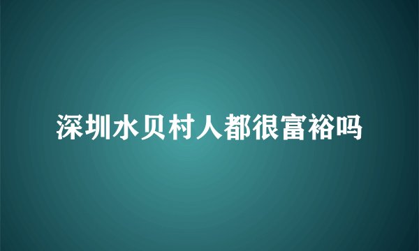 深圳水贝村人都很富裕吗