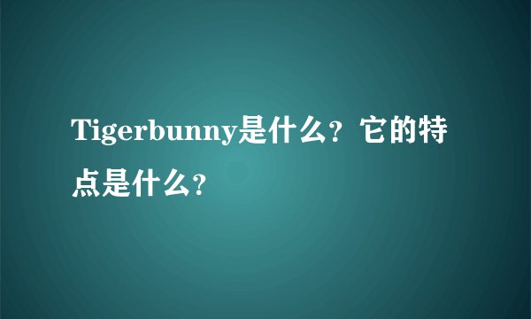 Tigerbunny是什么？它的特点是什么？