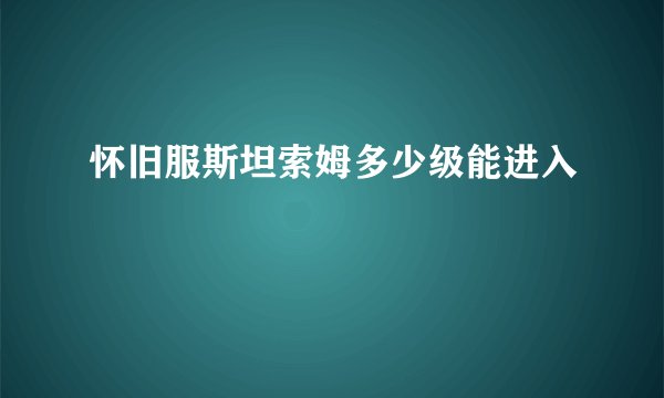 怀旧服斯坦索姆多少级能进入