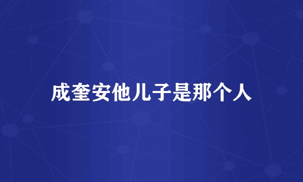 成奎安他儿子是那个人
