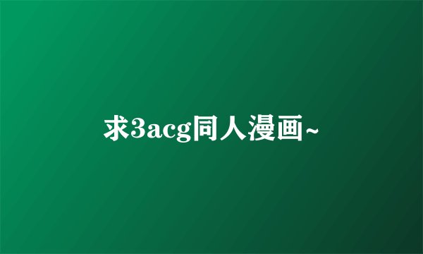 求3acg同人漫画~