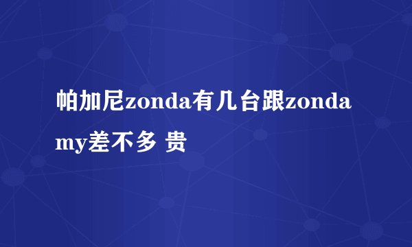帕加尼zonda有几台跟zondamy差不多 贵