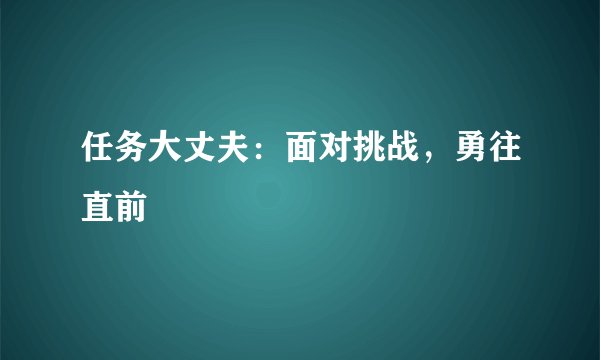 任务大丈夫：面对挑战，勇往直前