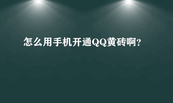 怎么用手机开通QQ黄砖啊？