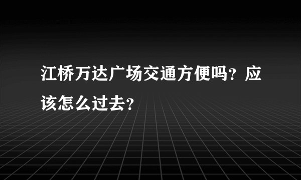 江桥万达广场交通方便吗?应该怎么过去?