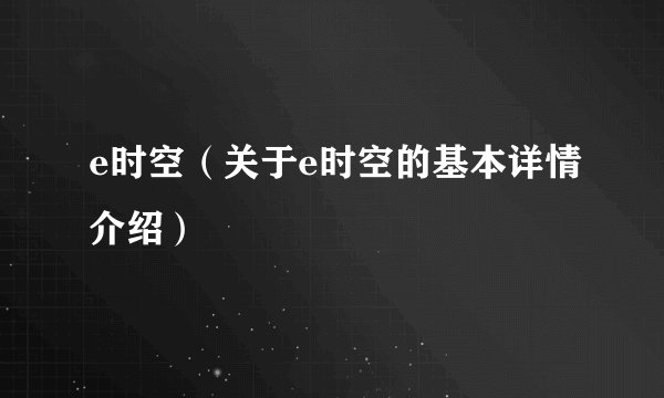 e时空(关于e时空的基本详情介绍)