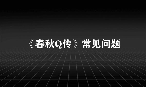 《春秋Q传》常见问题