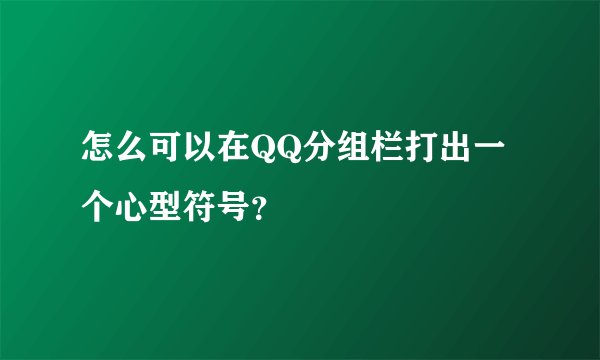 怎么可以在QQ分组栏打出一个心型符号？