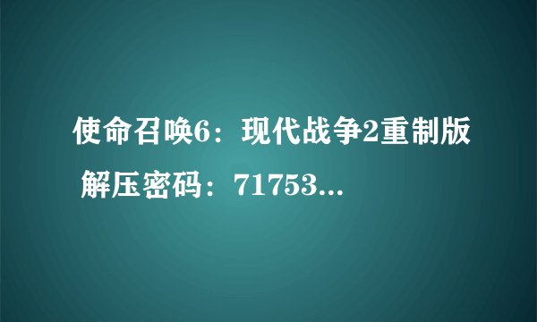 使命召唤6：现代战争2重制版 解压密码：717537完整版百度网盘链接获取