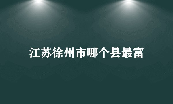 江苏徐州市哪个县最富