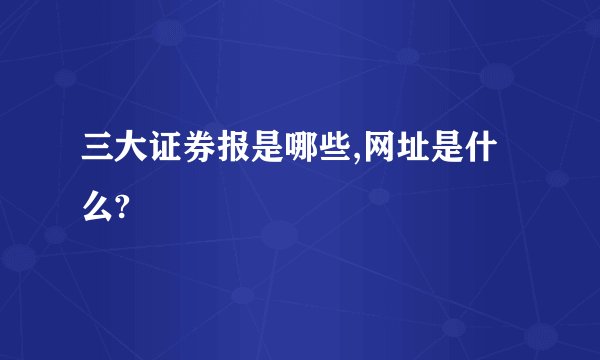 三大证券报是哪些,网址是什么?