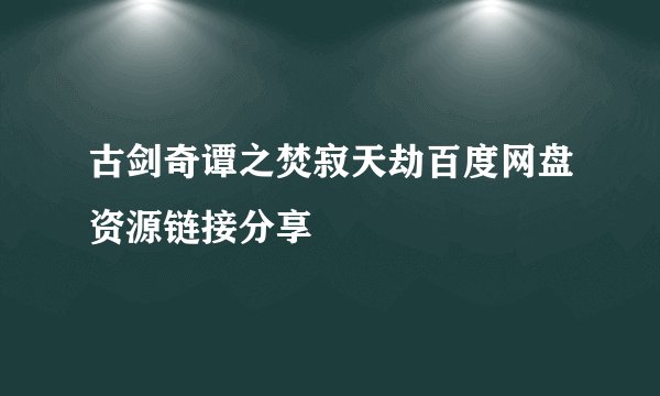 古剑奇谭之焚寂天劫百度网盘资源链接分享