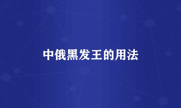 中俄黑发王的用法