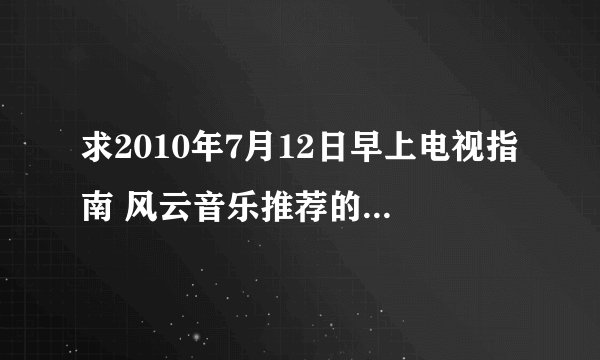 求2010年7月12日早上电视指南 风云音乐推荐的10大韩国歌曲名字