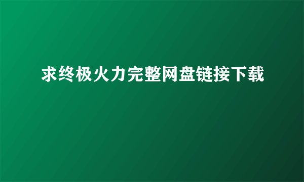 求终极火力完整网盘链接下载