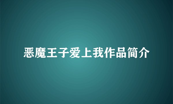 恶魔王子爱上我作品简介